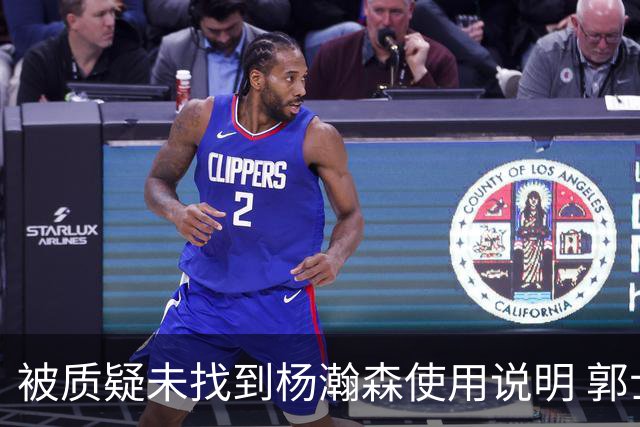 被质疑未找到杨瀚森使用说明 郭士强：发挥不佳早有预期